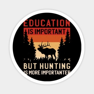 Education Is Important But Hunting Is Importanter Magnet